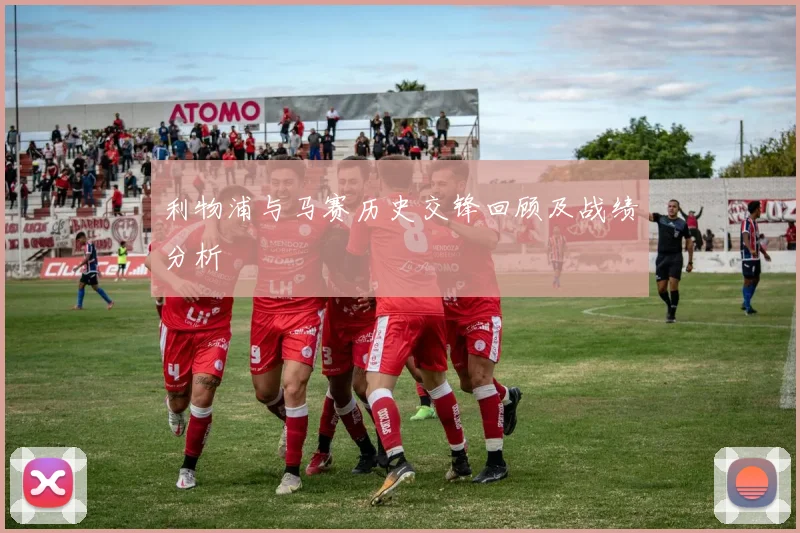 利物浦与马赛历史交锋回顾及战绩分析